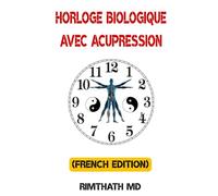 Horloge Biologique Avec Acupression: French Edition (Santé holistique)