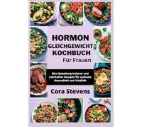 Hormon Gleichgewicht Kochbuch Für Frauen: Eine Sammlung leckerer und nahrhafter Rezepte für optimale Gesundheit und Vitalität