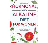 Hormonal and Alkaline Diet For Women: Reverse Ailments and Heal the Body Naturally Inspired By Barbara O'Neill Self Heal By Design: 1 (Alkaline Diet with Barbara O'Neill)