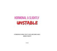 Hormonal and Slightly Unstable: A perimenopause journal for hot flashes, mood swings and mildly unhinged thoughts.