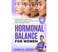 Hormonal Balance for Women: Practical Cycle, Estrogen and Progesterone Support for Mood, Energy, PMS and Irregular Periods (Women’s Health and Hormone Balance Series)