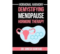 Hormonal Harmony: Demystifying Menopause Hormone Therapy: Hormone Therapy Isn't About Defying Age; It's About Empowering Women to Live Healthier, ... Vibrant Lives Post-Menopause (Women’s Health)