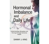Hormonal Imbalance and Daily Life: Understanding, Managing, and Thriving Through Hormonal Health