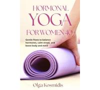HORMONAL YOGA FOR WOMEN 40+: Gentle flows to balance hormones, calm stress, and boost body and mind