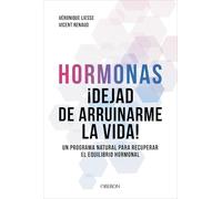 Hormonas. Dejad de arruinarme la vida: Un programa natural para recuperar el equilibrio hormonal (Salud y Bienestar)