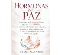 Hormonas en Paz: El método de 8 semanas para equilibrar el cortisol, revertir la resistencia a la insulina, reducir la grasa abdominal y perder peso en la menopausia después de los 40