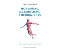 Hormonas, metabolismo y rendimiento: Todo lo que necesitas saber para entender tu cuerpo, mejorar tu composición corporal y rendir mejor