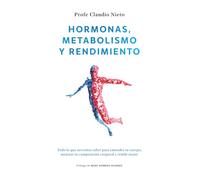 Hormonas, metabolismo y rendimiento: Todo lo que necesitas saber para entender tu cuerpo, mejorar tu composición corporal y rendir mejor