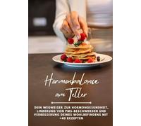 Hormonbalance am Teller: Dein Wegweiser zur Hormongesundheit, Linderung von PMS-Beschwerden und Verbesserung deines Wohlbefindens - mit über 40 Rezepten