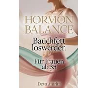 Hormonbalance & Bauchfett loswerden: Für Frauen ab 35: Das ganzheitliche Programm für hormonelle Balance, natürliche Gewichtsregulation und mehr ... 12-Wochen-Plan, 40 Rezepten und Checklisten