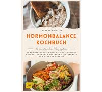 Hormonbalance Kochbuch: Hormonfreundlich essen - Das Cortisol Balance Kochbuch für mehr Gelassenheit und gesunde Energie