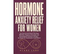 Hormone Anxiety Relief for Women: The Cycle-Synced Protocol That Stops PMS Panic, Pregnancy Overwhelm, and Perimenopause Insomnia in 28 Days-So Simple Your Grandmother Could Follow It