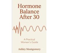 Hormone Balance After 30:: A Practical Women’s Guide