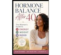 Hormone Balance After 40: The Women’s Guide to Energy, Weight & Mood