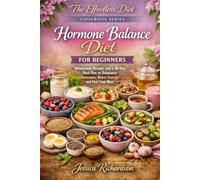 Hormone Balance Diet for Beginners: Wholesome Recipes and a 30-Day Meal Plan to Rebalance Hormones, Boost Energy, and Feel Your Best (The Effortless Diet Cookbook Series)