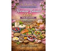 Hormone Balance Diet for Beginners: Wholesome Recipes and a 30-Day Meal Plan to Rebalance Hormones, Boost Energy, and Feel Your Best (The Effortless Diet Cookbook Series)