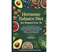 Hormone balance diet for women over 40: The complete beginner's guide to balancing hormones naturally through food beat fatigue, lose weight, and reclaim your energy through perimenopause and beyond