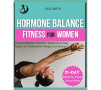HORMONE BALANCE FITNESS FOR WOMEN: Science-Backed Nutrition, Workouts & Daily Habits for Sustainable Energy and Strength (21-DAY Renew & Reset Action Plan For Lasting Results)