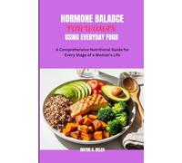 HORMONE BALANCE FOR WOMAN USING EVERYDAY FOOD: A Comprehensive Nutritional Guide for Every Stage of a Woman's Life