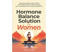 Hormone Balance Solution For Women: Naturally address PMS, PCOS, and Inflammation while Boosting your Metabolism and Restoring Balance