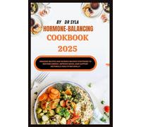 Hormone-Balancing cookbook 2025: Amazing Recipes and Science-Backed Strategies to Restore Energy, Improve Mood, and Support Metabolic Health Naturally