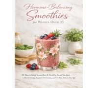 Hormone-Balancing Smoothies for Women Over 35: 38 Nourishing Smoothie & Healthy Treat Recipes to Boost Energy, Support Hormones, and Feel Your Best at Any Age: 2 (Wellness Kitchen Studio)