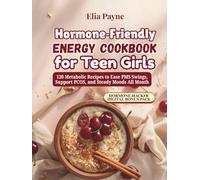 Hormone-Friendly Energy Cookbook for Teen Girls: 120 Metabolic Recipes to Ease PMS Swings, Support PCOS, and Steady Moods All Month