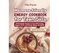 Hormone-Friendly Energy Cookbook for Teen Girls: 120 Metabolic Recipes to Ease PMS Swings, Support PCOS, and Steady Moods All Month