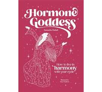 Hormone Goddess: How to live in harmony with your cycle