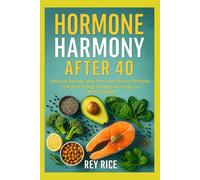 Hormone Harmony After 40: Delicious Recipes, Meal Plans, and Lifestyle Strategies to Restore Energy, Balance Hormones, and Thrive in Midlife