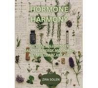 HORMONE HARMONY: NATURAL SOLUTIONS TO BALANCE ENERGY, MOOD, AND METABOLISM AT ANY AGE
