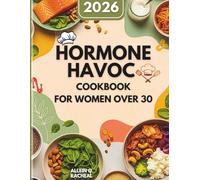 Hormone Havoc Cookbook For Women Over 30 (2026): Nourishing recipes and lifestyle strategies using the 30-30-3 hormone balance method