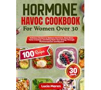 HORMONE HAVOC COOKBOOK FOR WOMEN OVER 30: Delicious Recipes to Balance Hormone, Beat Bloat, Tame Cravings, and Bring Back Your Energy Through Perimenopause and Beyond