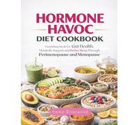 Hormone Havoc Diet Cookbook: Nourishing Meals for Gut Health, Metabolic Support and Better Sleep Through Perimenopause and Menopause