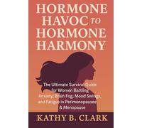 Hormone Havoc To Hormone Harmony: Ultimate Survival Guide for Women Battling Anxiety, Brain fog, Mood Swings, and Fatigue in Perimenopause & Menopause