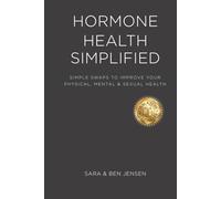 Hormone Health Simplified: Simple Swaps to Improve Your Physical, Mental, and Sexual Health