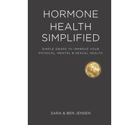 Hormone Health Simplified: Simple Swaps to Improve Your Physical, Mental, and Sexual Health
