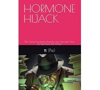 HORMONE HIJACK: The Secret Syndicate Running Your Life-and How to Take Back the Wheel