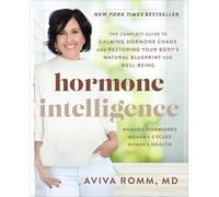 Hormone Intelligence: The Complete Guide to Calming Hormone Chaos and Restoring Your Body's Natural Blueprint for Well-Being
