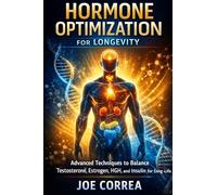 Hormone Optimization for Longevity: Reclaiming the Internal Intelligence That Governs Aging: 4 (Advanced Techniques in Longevity)