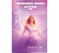 Hormone Reset After 40: Master your metabolism and reclaim your energy with science-backed hormonal synchronization