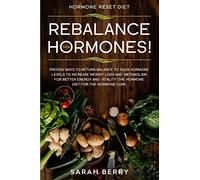 Hormone Reset Diet: REBALANCE THEM HORMONES! - Proven Ways To Return Balance To Your Hormone Levels To Increase Weight Loss and Metabolism For Better Energy and Vitality - The Hormone Diet