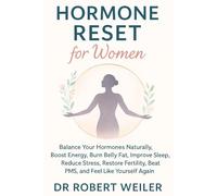 Hormone Reset for Women: Balance Your Hormones Naturally, Boost Energy, Burn Belly Fat, Improve Sleep, Reduce Stress, Restore Fertility, Beat PMS, and Feel Like Yourself Again