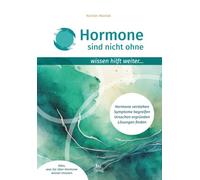 Hormone sind nicht ohne - wissen hilft weiter…: Hormone verstehen. Symptome begreifen. Ursachen ergründen. Lösungen finden. Alles, was Sie über Hormone wissen müssen
