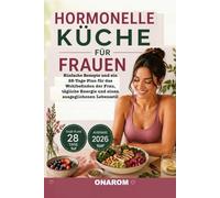HORMONELLE KÜCHE FÜR FRAUEN: Einfache Rezepte und ein 28-Tage-Plan für das Wohlbefinden der Frau, tägliche Energie und einen ausgeglichenen Lebensstil