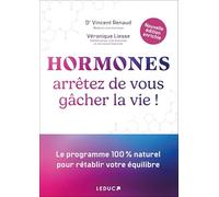 Hormones, arrêtez de vous gâcher la vie !: Le programme 100 % naturel pour rétablir votre équilibre