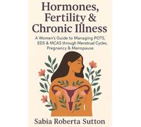 Hormones, Fertility & Chronic Illness: A Women’s Guide to Managing POTS, EDS & MCAS through Menstrual Cycles, Pregnancy & Menopause