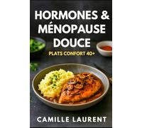 Hormones & Ménopause Douce - Plats Confort 40+ : 60 recettes réconfortantes pour femmes en périménopause et ménopause: Petits déjeuners, bols, salades et dîners faciles pour apaiser les hormones, mieux dormir et retrouver de l’énergie après 40 ans