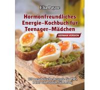 Hormonfreundliches Energie-Kochbuch für Teenager-Mädchen: 120 metabolische Rezepte für PMS, PCOS und stabile Stimmung