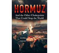 HORMUZ And the Other Chokepoints That Could Stop the World: How Fragile Routes Control the Fate of Nations